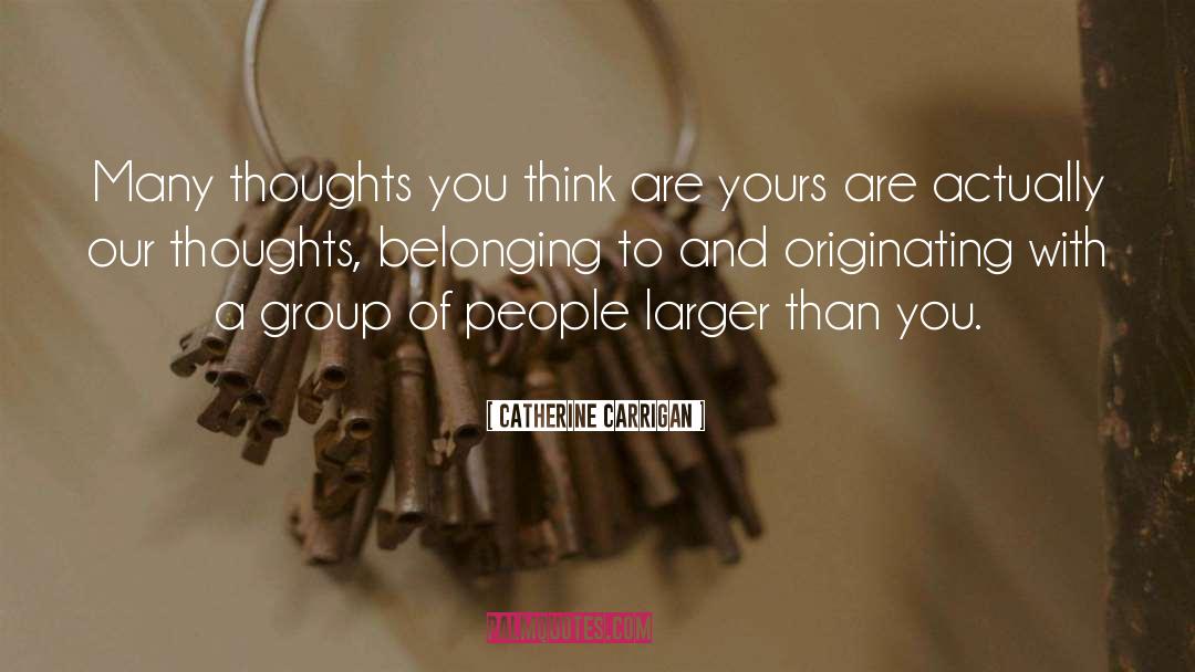 Catherine Carrigan Quotes: Many thoughts you think are