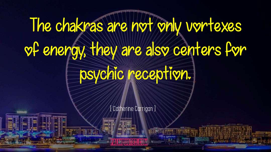 Catherine Carrigan Quotes: The chakras are not only