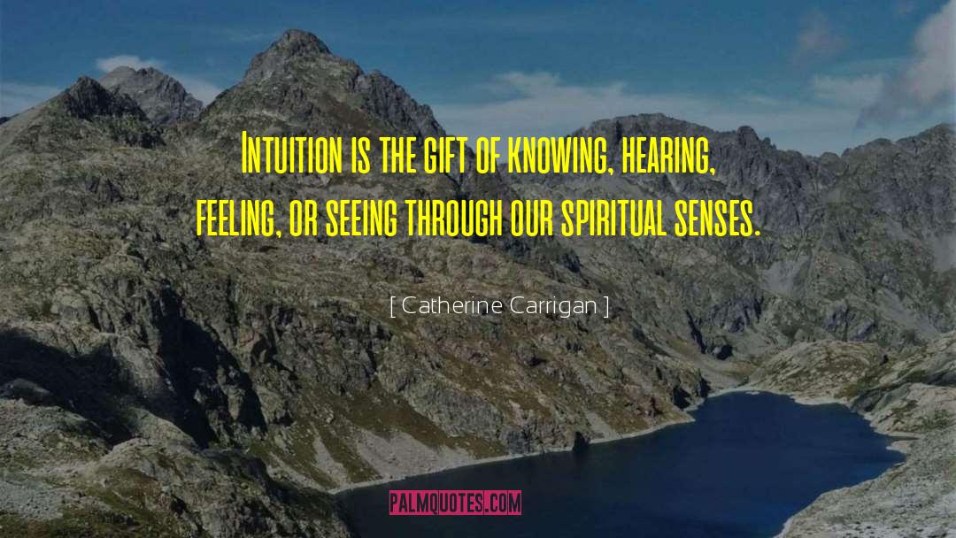 Catherine Carrigan Quotes: Intuition is the gift of