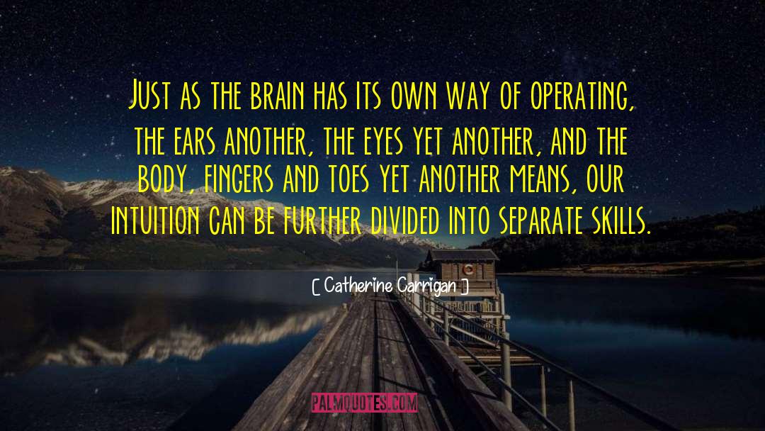 Catherine Carrigan Quotes: Just as the brain has