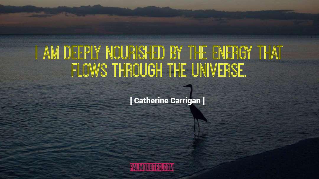 Catherine Carrigan Quotes: I am deeply nourished by