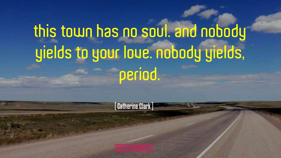 Catherine Clark Quotes: this town has no soul.