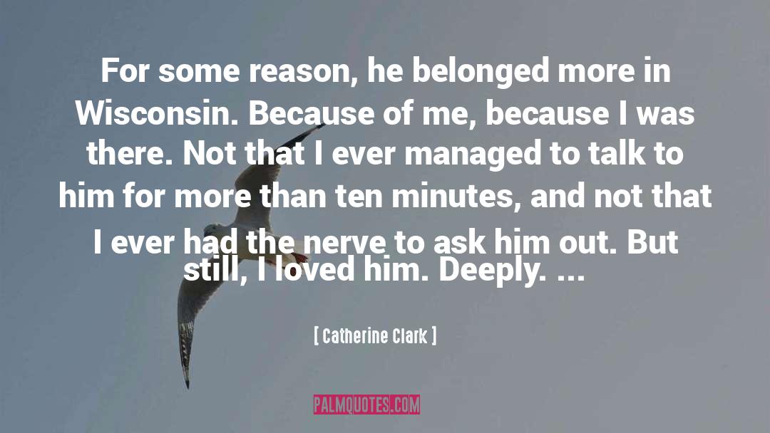 Catherine Clark Quotes: For some reason, he belonged