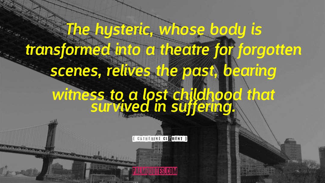 Catherine Clément Quotes: The hysteric, whose body is