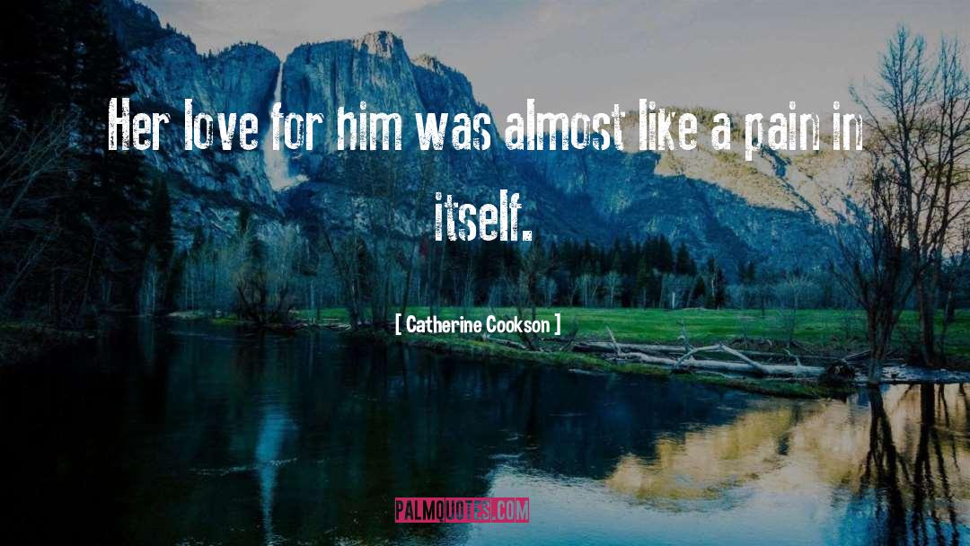 Catherine Cookson Quotes: Her love for him was