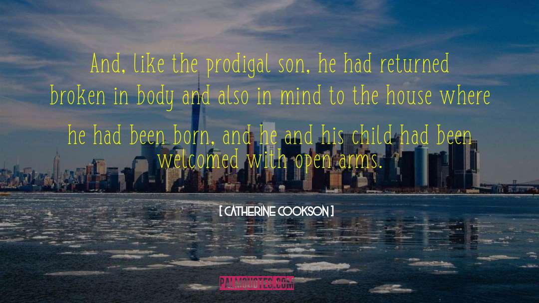 Catherine Cookson Quotes: And, like the prodigal son,