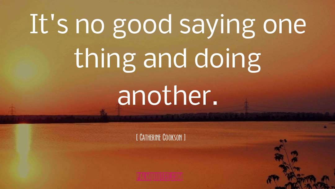 Catherine Cookson Quotes: It's no good saying one