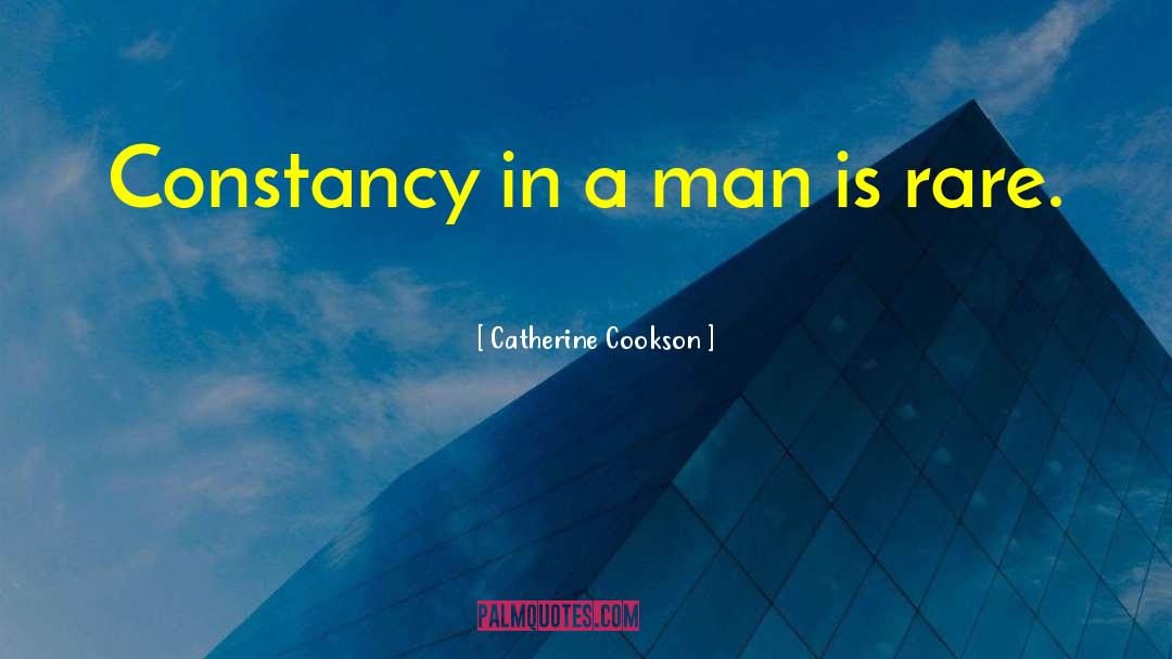 Catherine Cookson Quotes: Constancy in a man is