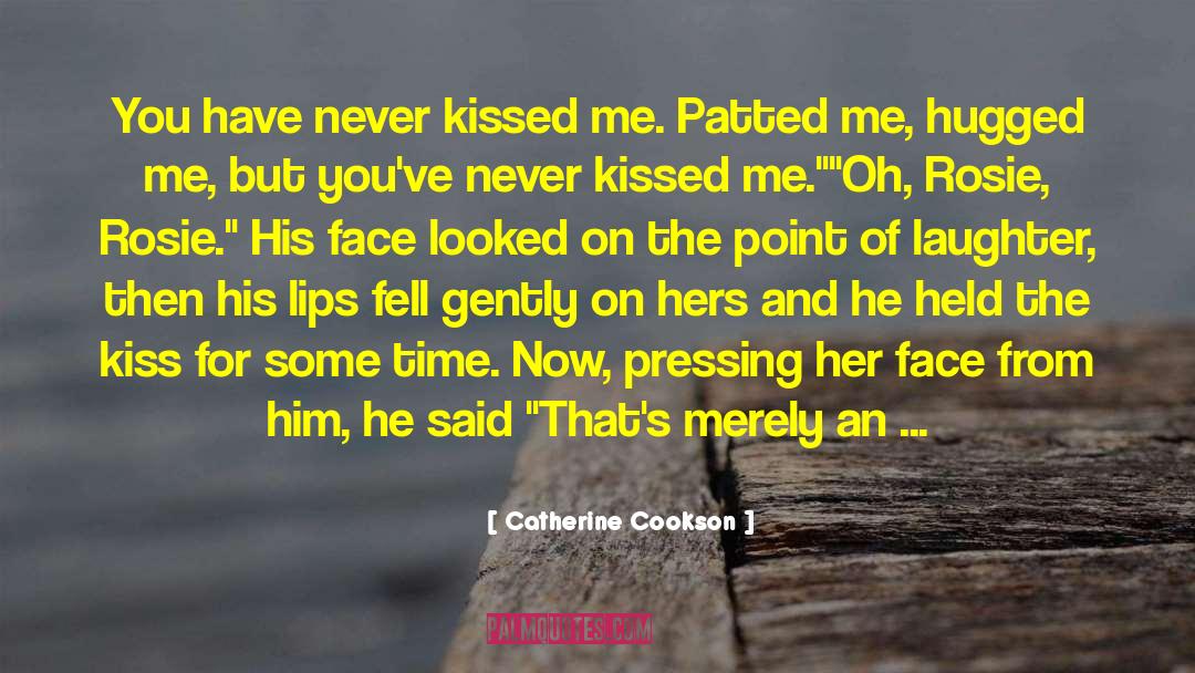 Catherine Cookson Quotes: You have never kissed me.