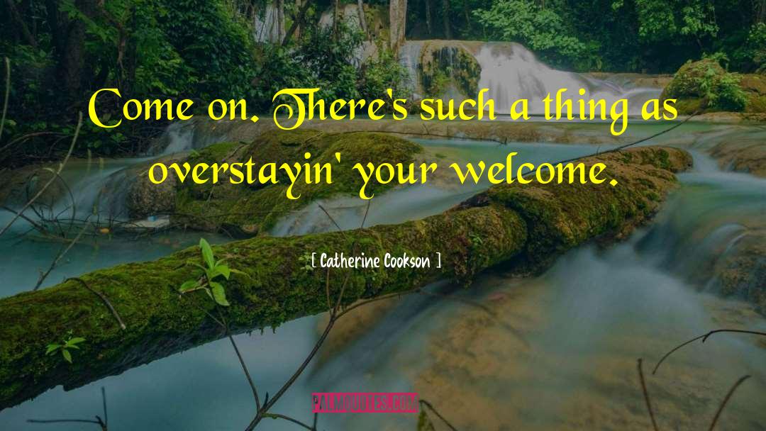 Catherine Cookson Quotes: Come on. There's such a