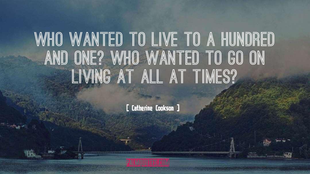 Catherine Cookson Quotes: Who wanted to live to