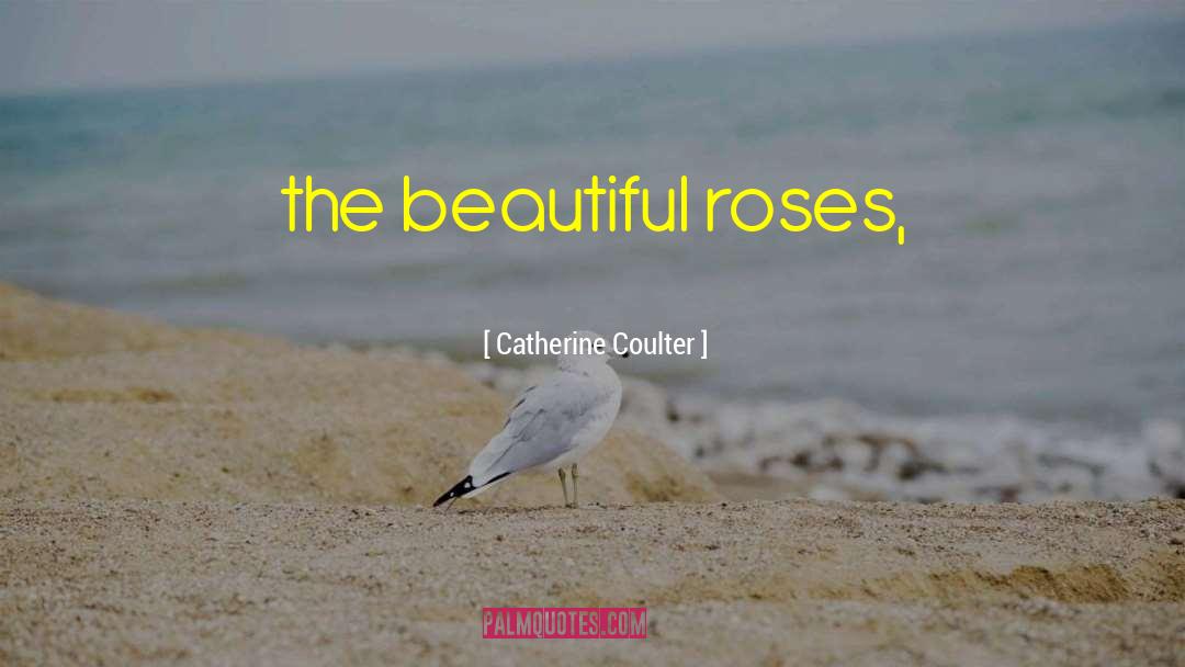 Catherine Coulter Quotes: the beautiful roses,