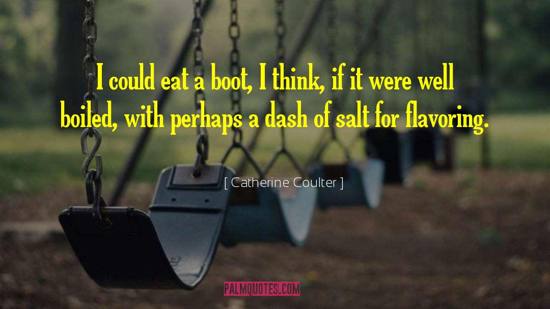 Catherine Coulter Quotes: I could eat a boot,