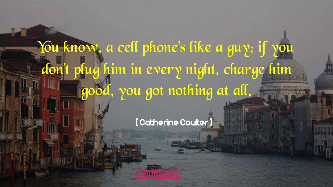 Catherine Coulter Quotes: You know, a cell phone's