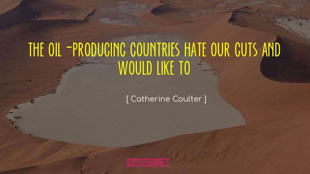 Catherine Coulter Quotes: the oil-producing countries hate our