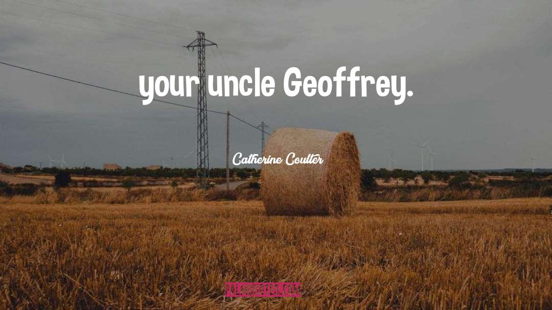 Catherine Coulter Quotes: your uncle Geoffrey.