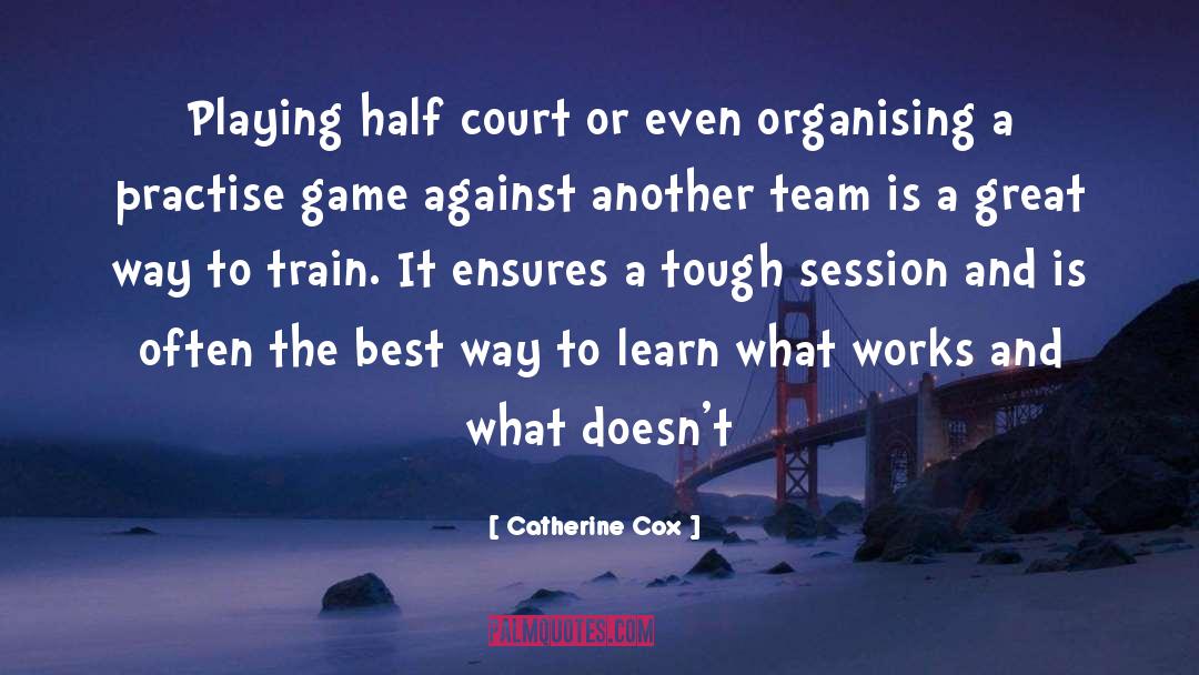 Catherine Cox Quotes: Playing half court or even