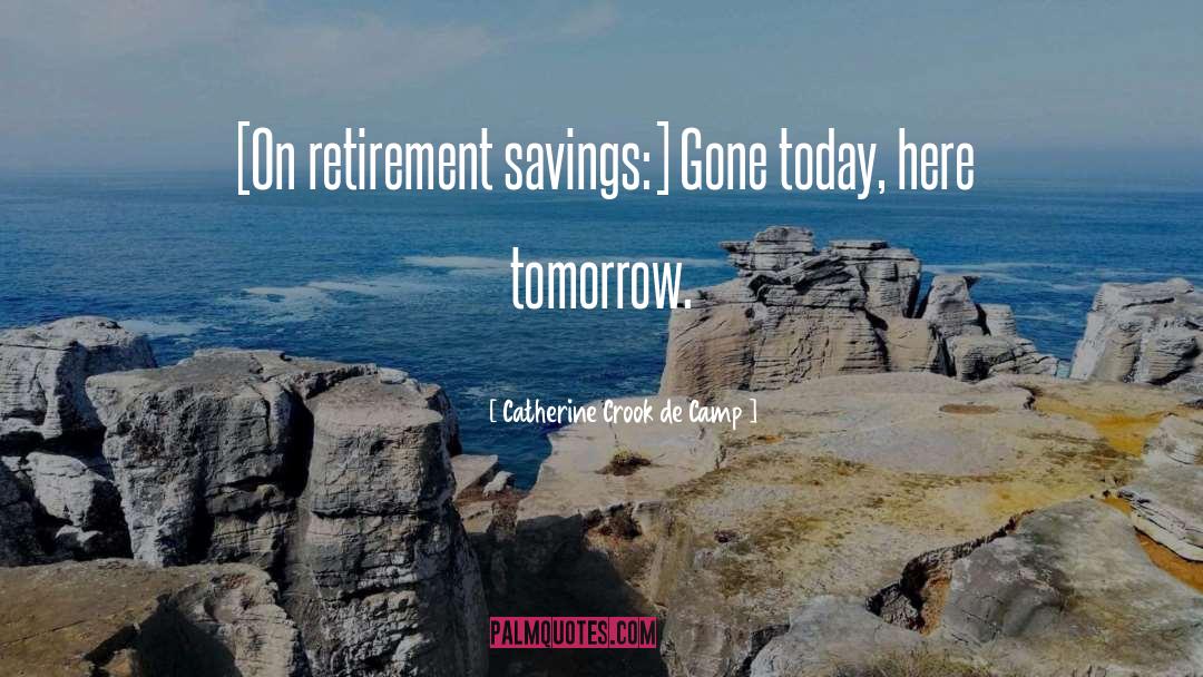 Catherine Crook De Camp Quotes: [On retirement savings:] Gone today,