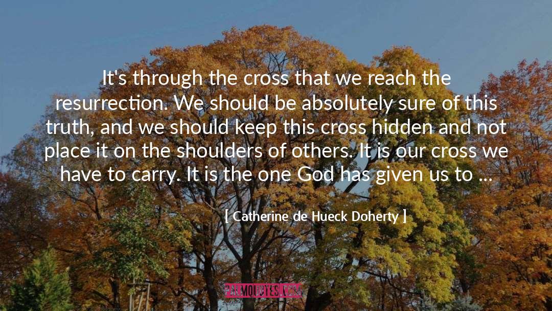 Catherine De Hueck Doherty Quotes: It's through the cross that