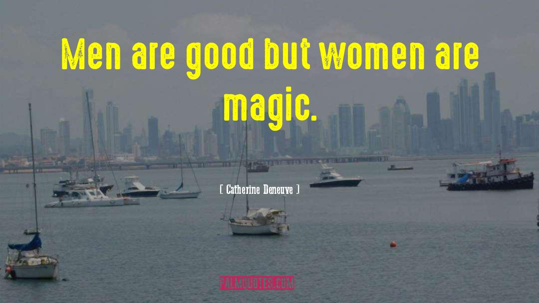 Catherine Deneuve Quotes: Men are good but women