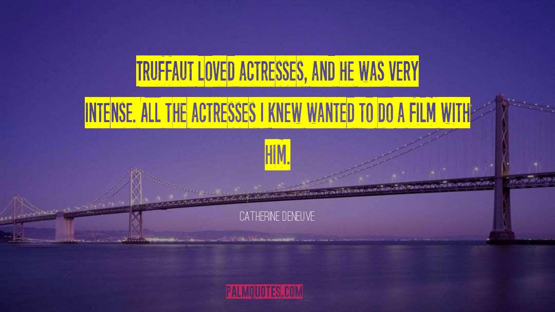 Catherine Deneuve Quotes: Truffaut loved actresses, and he