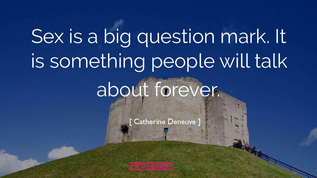 Catherine Deneuve Quotes: Sex is a big question