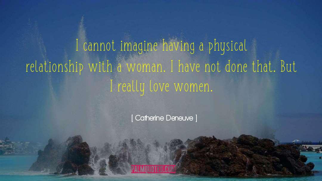 Catherine Deneuve Quotes: I cannot imagine having a