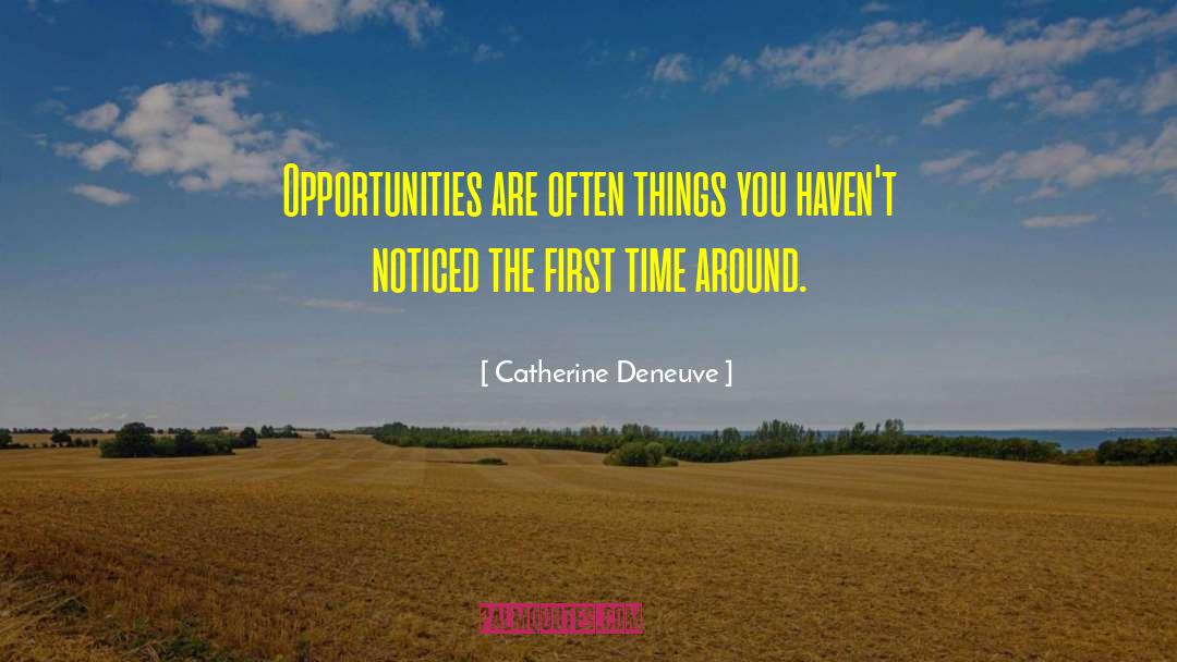 Catherine Deneuve Quotes: Opportunities are often things you