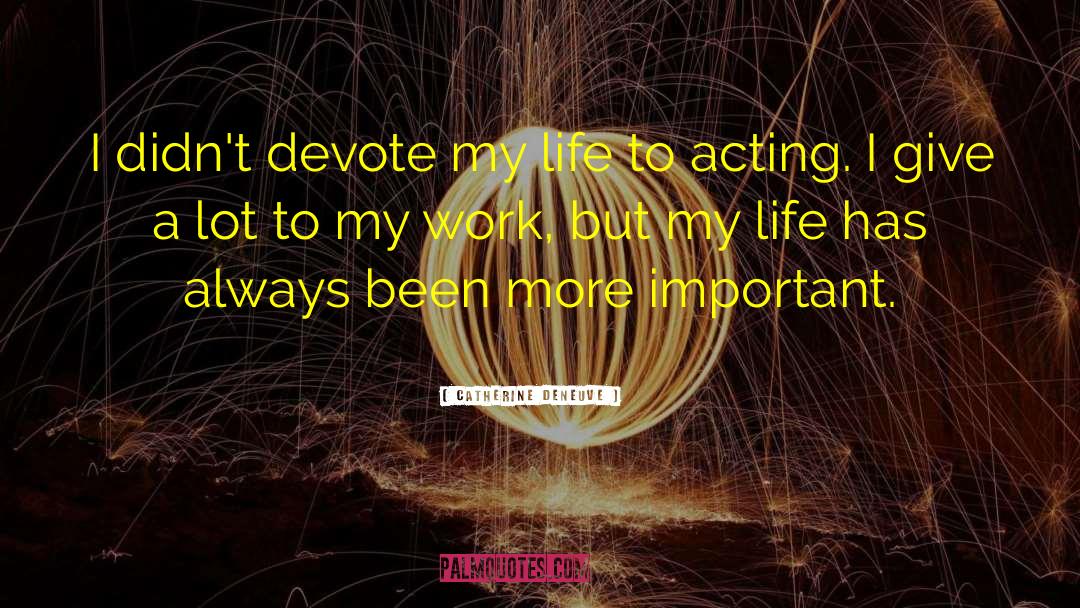 Catherine Deneuve Quotes: I didn't devote my life