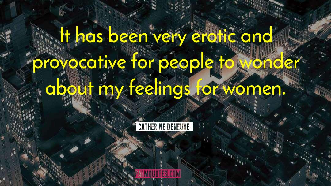 Catherine Deneuve Quotes: It has been very erotic