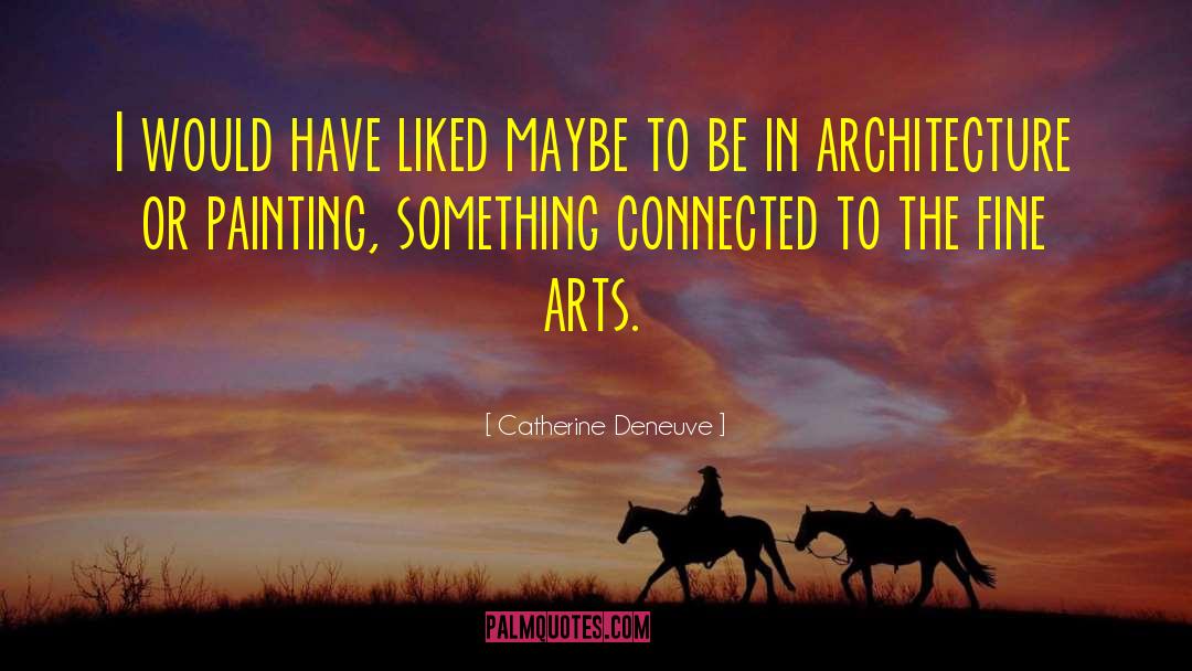 Catherine Deneuve Quotes: I would have liked maybe