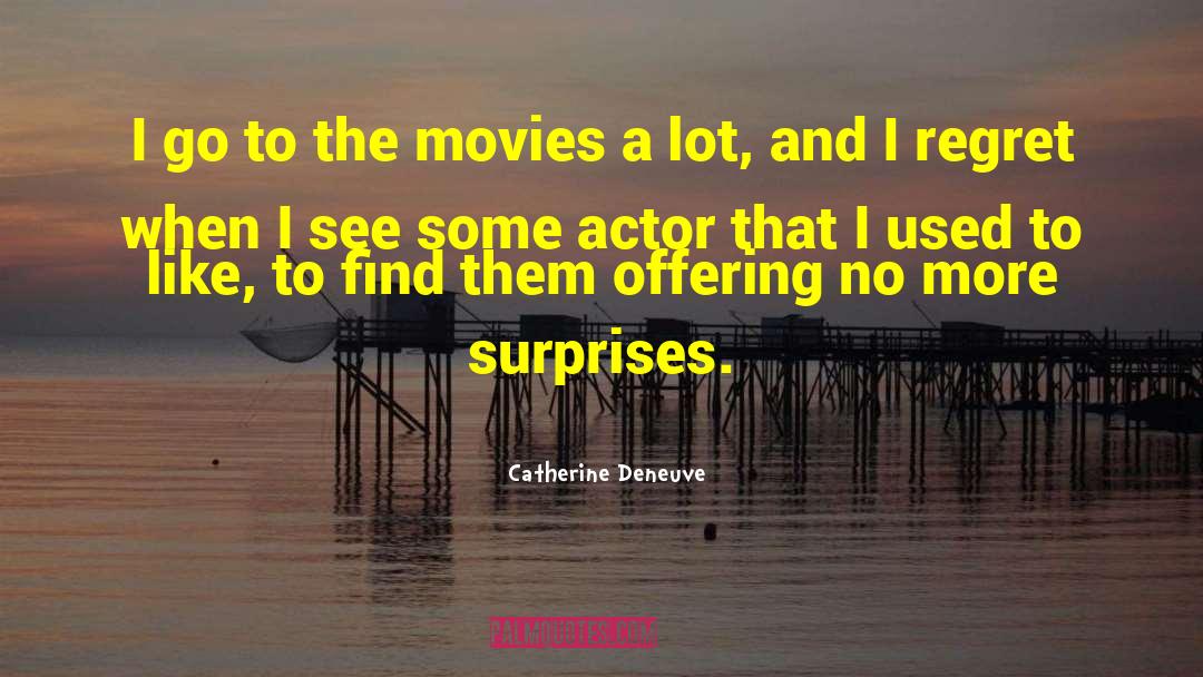 Catherine Deneuve Quotes: I go to the movies