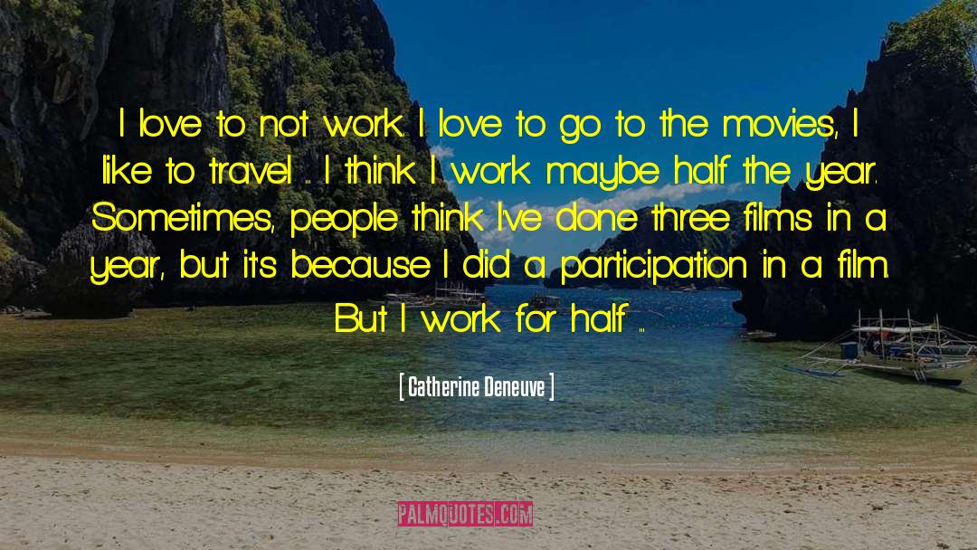 Catherine Deneuve Quotes: I love to not work.