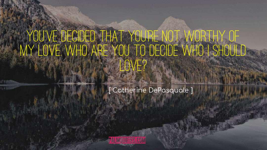 Catherine DePasquale Quotes: You've decided that you're not