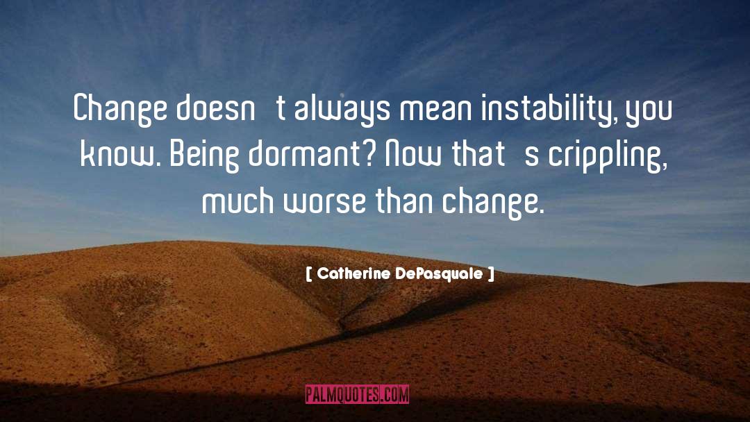 Catherine DePasquale Quotes: Change doesn't always mean instability,