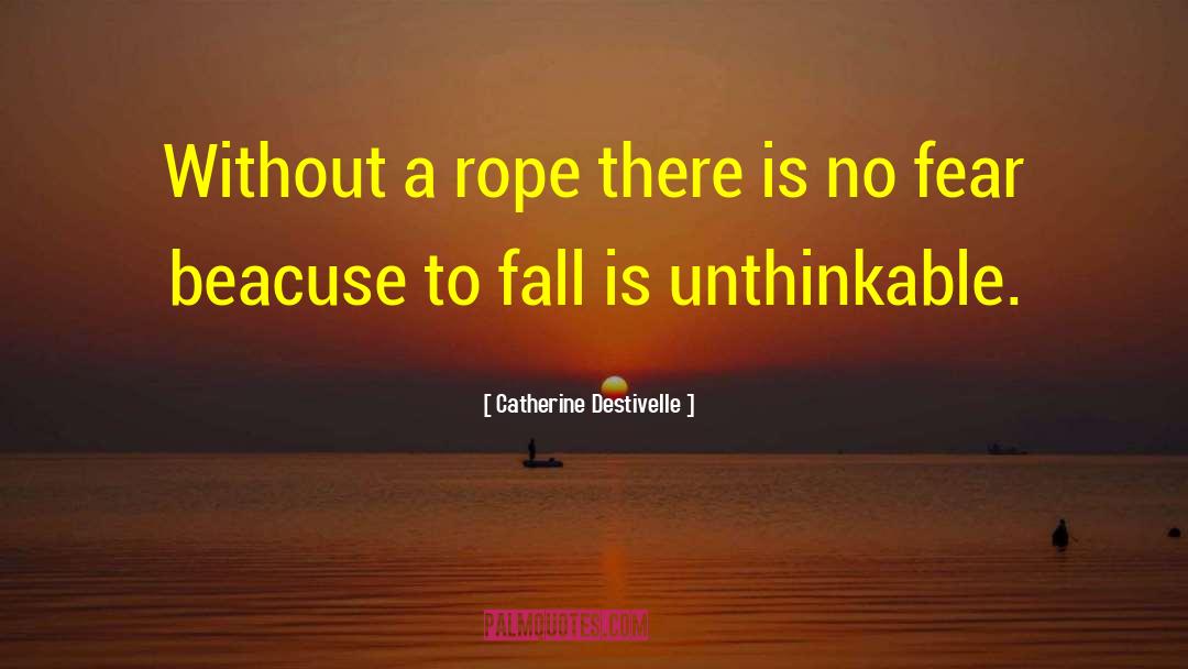 Catherine Destivelle Quotes: Without a rope there is