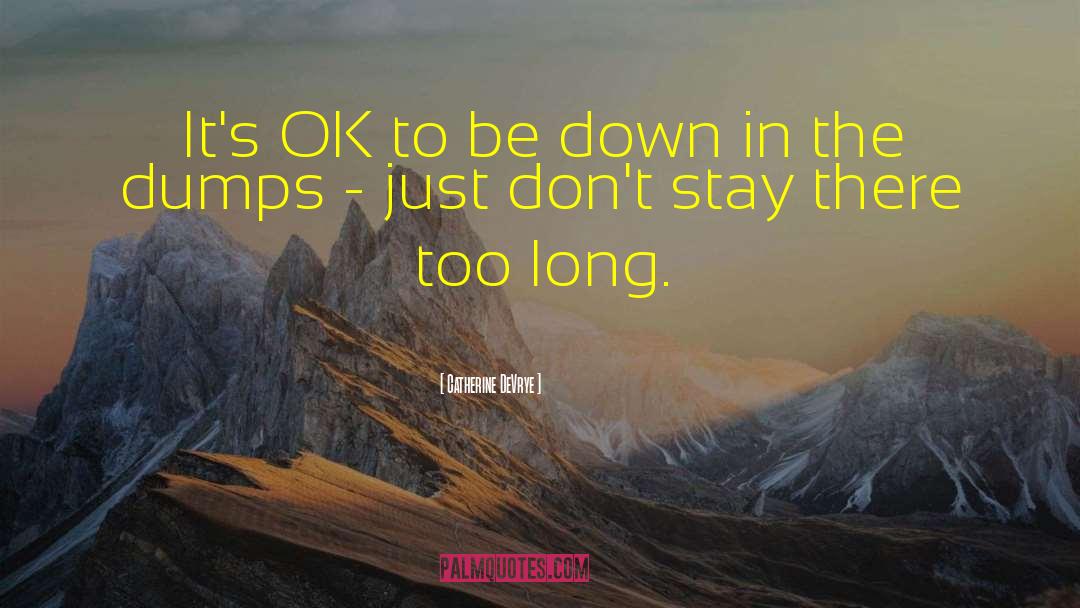 Catherine DeVrye Quotes: It's OK to be down
