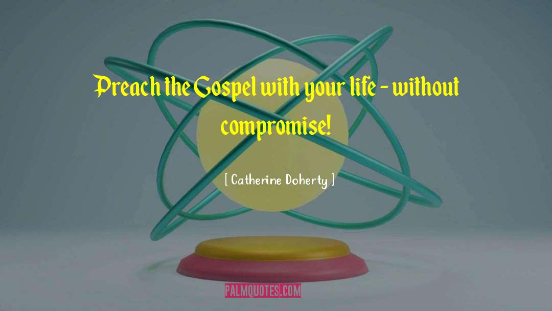 Catherine Doherty Quotes: Preach the Gospel with your