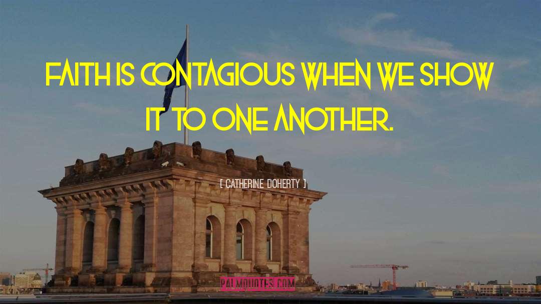 Catherine Doherty Quotes: Faith is contagious when we