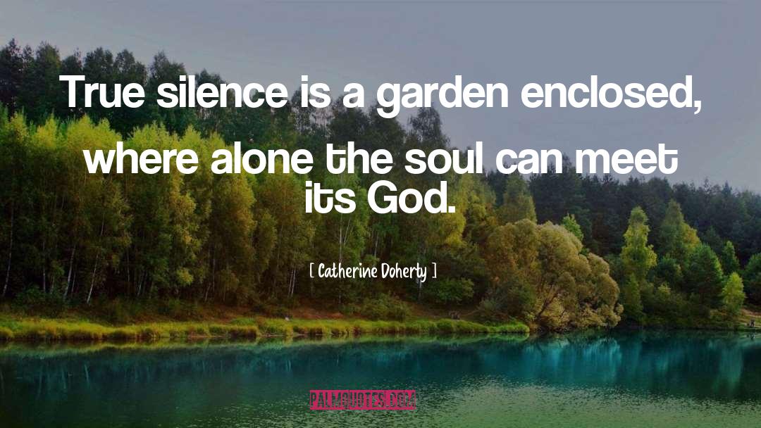 Catherine Doherty Quotes: True silence is a garden