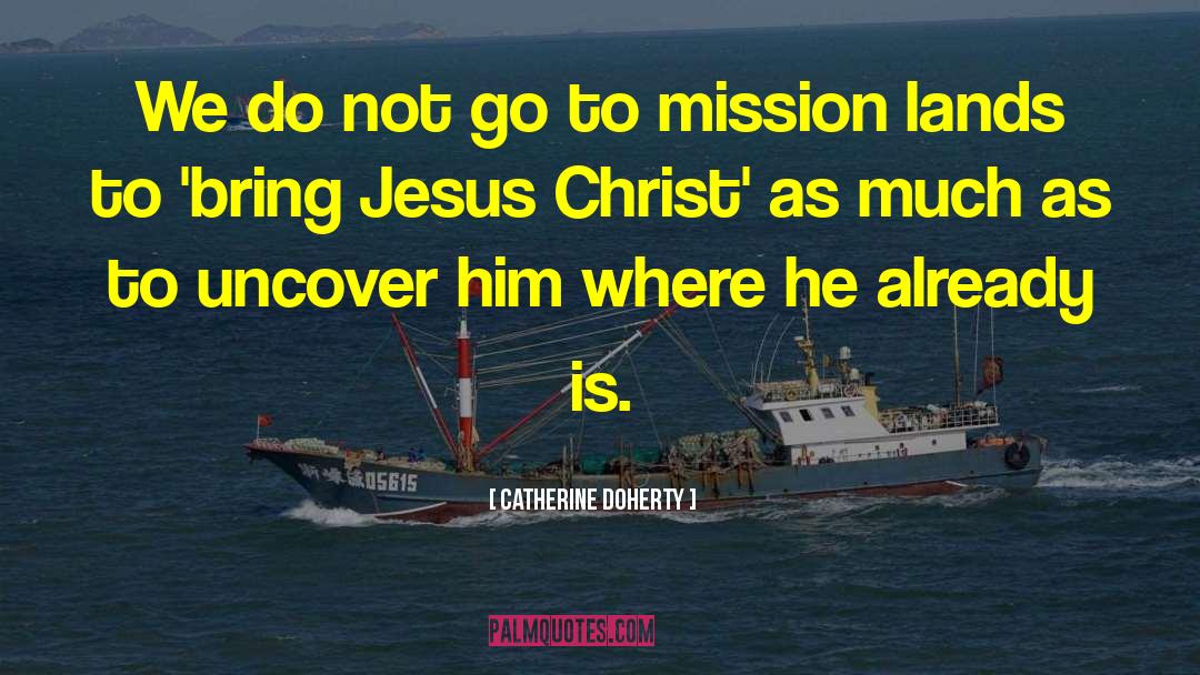 Catherine Doherty Quotes: We do not go to