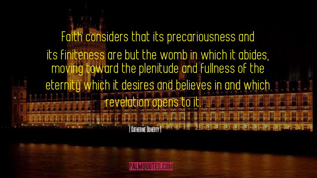 Catherine Doherty Quotes: Faith considers that its precariousness