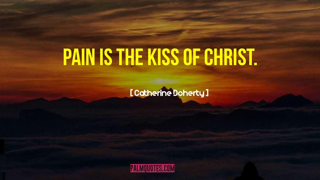Catherine Doherty Quotes: Pain is the kiss of