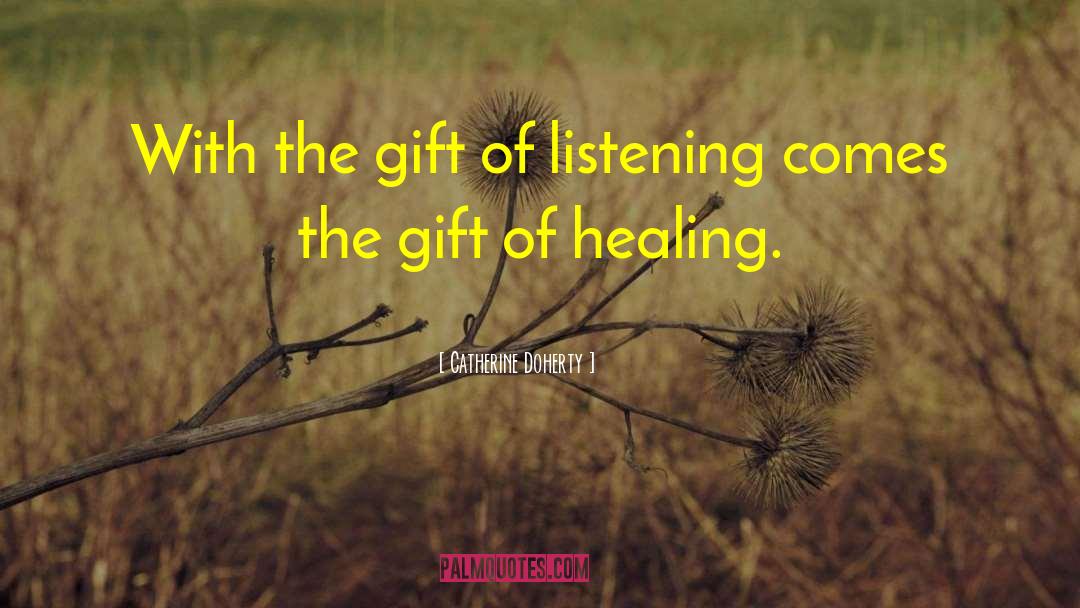 Catherine Doherty Quotes: With the gift of listening