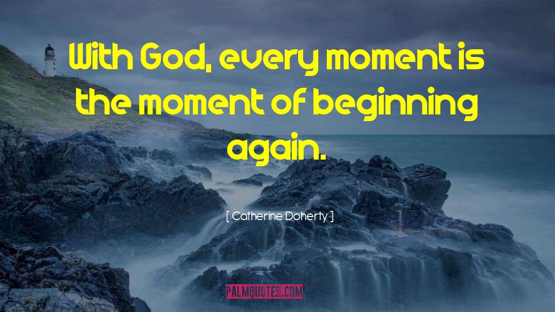 Catherine Doherty Quotes: With God, every moment is