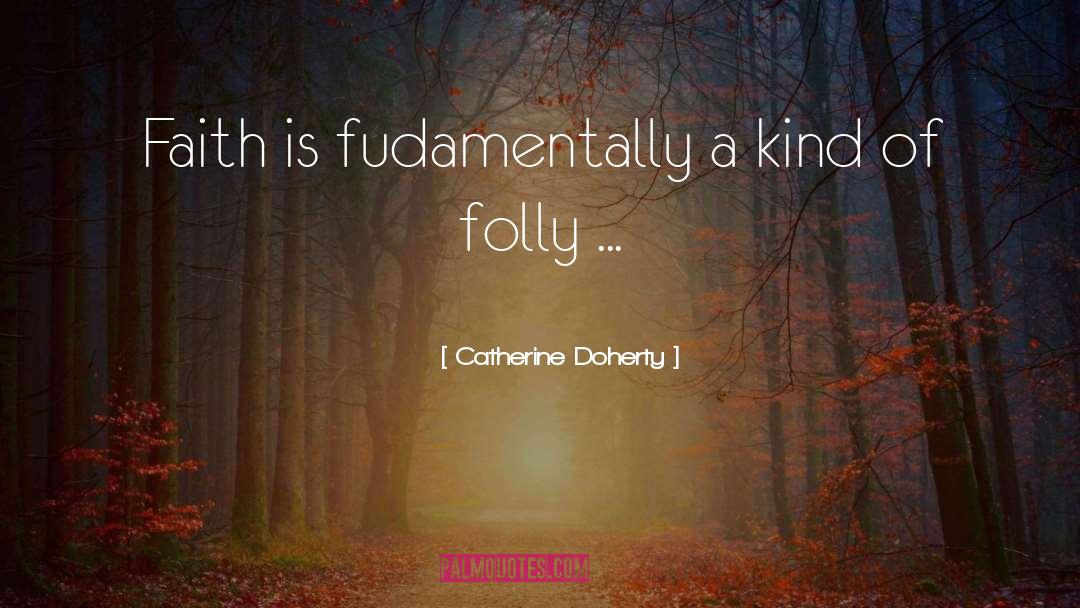 Catherine Doherty Quotes: Faith is fudamentally a kind