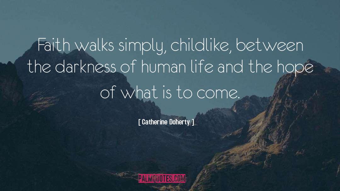 Catherine Doherty Quotes: Faith walks simply, childlike, between