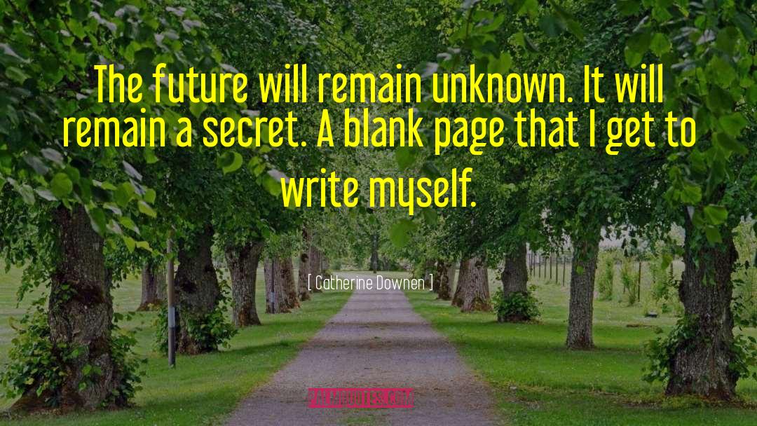 Catherine Downen Quotes: The future will remain unknown.