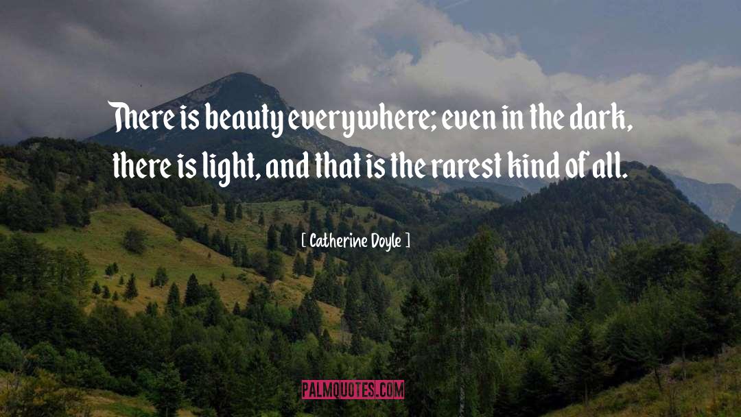 Catherine Doyle Quotes: There is beauty everywhere; even