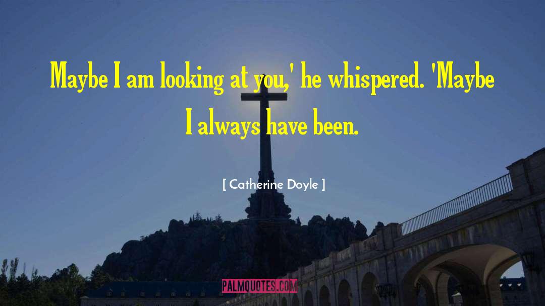Catherine Doyle Quotes: Maybe I am looking at